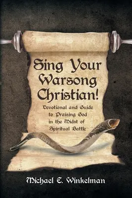 Chante ton chant de guerre, chrétien ! Dévotion et guide pour louer Dieu au milieu de la bataille spirituelle - Sing Your Warsong, Christian!: Devotional and Guide to Praising God in the Midst of Spiritual Battle