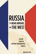 La Russie, l'étranger proche et l'Occident : Les leçons du conflit entre la Moldavie et la Transnistrie - Russia, the Near Abroad, and the West: Lessons from the Moldova-Transdniestria Conflict