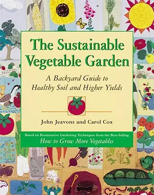 Le jardin potager durable : Un guide de jardinage pour un sol sain et des rendements plus élevés - The Sustainable Vegetable Garden: A Backyard Guide to Healthy Soil and Higher Yields