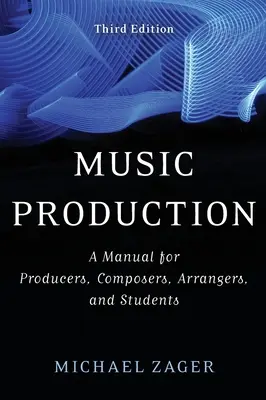 Production musicale : Un manuel pour les producteurs, les compositeurs, les arrangeurs et les étudiants - Music Production: A Manual for Producers, Composers, Arrangers, and Students