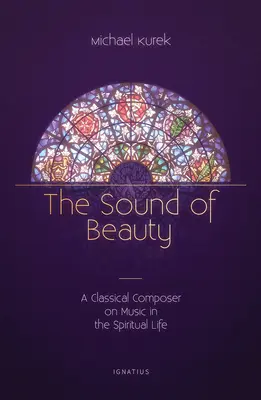 Le son de la beauté : Un compositeur classique sur la musique dans la vie spirituelle - The Sound of Beauty: A Classical Composer on Music in the Spiritual Life