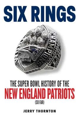 Six Rings : L'histoire du Super Bowl des New England Patriots - Six Rings: The Super Bowl History of the New England Patriots