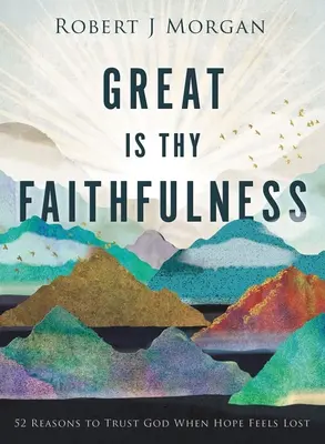 Grande est ta fidélité : 52 raisons de faire confiance à Dieu quand l'espoir est perdu - Great Is Thy Faithfulness: 52 Reasons to Trust God When Hope Feels Lost