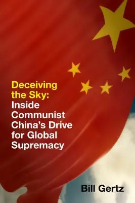 Tromper le ciel : la Chine communiste à la conquête de la suprématie mondiale - Deceiving the Sky: Inside Communist China's Drive for Global Supremacy