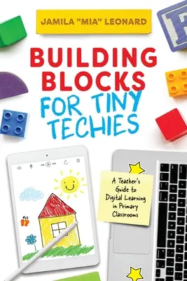 Building Blocks for Tiny Techies : Guide de l'enseignant pour l'apprentissage numérique dans les classes primaires - Building Blocks for Tiny Techies: A Teacher's Guide to Digital Learning in Primary Classrooms