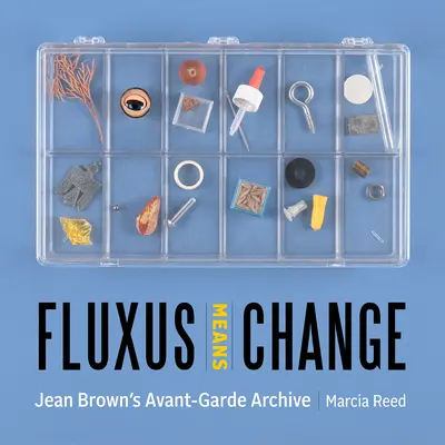 Fluxus signifie le changement : Archives de l'avant-garde de Jean Brown - Fluxus Means Change: Jean Brown's Avant-Garde Archive