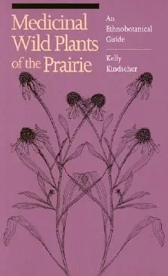 Les plantes sauvages médicinales de la prairie : Un guide ethnobotanique - Medicinal Wild Plants of the Prairie: An Ethnobotanical Guide