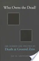 À qui appartiennent les morts ? La science et la politique de la mort à Ground Zero - Who Owns the Dead?: The Science and Politics of Death at Ground Zero