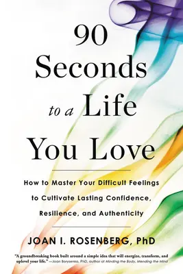 90 secondes pour une vie que vous aimez : Comment maîtriser vos sentiments difficiles pour cultiver une confiance, une résilience et une authenticité durables. - 90 Seconds to a Life You Love: How to Master Your Difficult Feelings to Cultivate Lasting Confidence, Resilience, and Authenticity