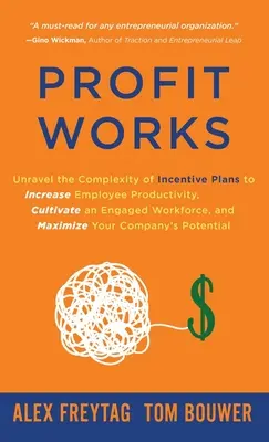 Profit Works : Démêler la complexité des plans d'incitation pour augmenter la productivité des employés, cultiver l'engagement de la main-d'œuvre et maximiser l'efficacité de l'entreprise. - Profit Works: Unravel the Complexity of Incentive Plans to Increase Employee Productivity, Cultivate an Engaged Workforce, and Maxim