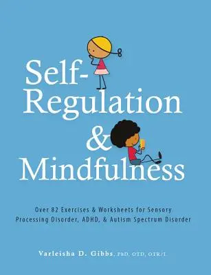 Auto-régulation et pleine conscience : Plus de 82 exercices et fiches de travail pour les troubles du traitement sensoriel, les troubles de l'attention et les troubles du spectre autistique. - Self-Regulation and Mindfulness: Over 82 Exercises & Worksheets for Sensory Processing Disorder, Adhd, & Autism Spectrum Disorder