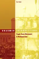 Unarmed Insurrections, 22 : People Power Movements in Nondemocracies (Insurrections non armées, 22 : Mouvements populaires dans les non-démocraties) - Unarmed Insurrections, 22: People Power Movements in Nondemocracies