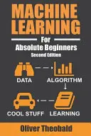 L'apprentissage automatique pour les débutants absolus : Une introduction en anglais clair - Machine Learning For Absolute Beginners: A Plain English Introduction