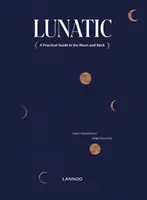 Lunatic : Un guide pratique pour aller sur la Lune et en revenir - Lunatic: A Practical Guide to the Moon and Back