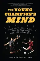 L'esprit du jeune champion : comment penser, s'entraîner et s'épanouir comme un athlète d'élite - The Young Champion's Mind: How to Think, Train, and Thrive Like an Elite Athlete