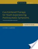 Cue-Centered Therapy for Youth Experiencing Posttraumatic Symptoms : Une intervention structurée et multimodale, Guide du thérapeute - Cue-Centered Therapy for Youth Experiencing Posttraumatic Symptoms: A Structured, Multi-Modal Intervention, Therapist Guide