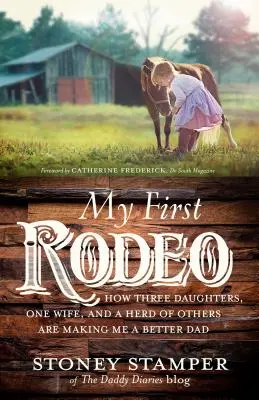 Mon premier rodéo : Comment trois filles, une femme et un troupeau d'autres font de moi un meilleur père - My First Rodeo: How Three Daughters, One Wife, and a Herd of Others Are Making Me a Better Dad