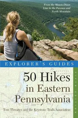 Guide de l'explorateur 50 randonnées dans l'est de la Pennsylvanie : De la ligne Mason-Dixon aux Poconos et à North Mountain - Explorer's Guide 50 Hikes in Eastern Pennsylvania: From the Mason-Dixon Line to the Poconos and North Mountain