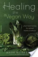 Guérir à la manière des végétaliens : L'alimentation à base de plantes pour une santé et un bien-être optimaux - Healing the Vegan Way: Plant-Based Eating for Optimal Health and Wellness
