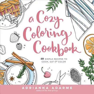 Un livre de cuisine à colorier : 40 recettes simples à cuisiner, à manger et à colorier - A Cozy Coloring Cookbook: 40 Simple Recipes to Cook, Eat & Color