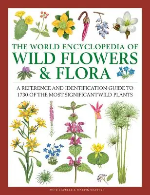 L'encyclopédie mondiale des fleurs sauvages et de la flore : Un guide de référence et d'identification de 1730 plantes sauvages parmi les plus importantes au monde - The World Encyclopedia of Wild Flowers & Flora: A Reference and Identification Guide to 1730 of the World's Most Significant Wild Plants