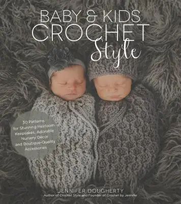 Baby & Kids Crochet Style : 30 patrons pour de superbes souvenirs, d'adorables décorations de chambre d'enfant et des accessoires de qualité boutique. - Baby & Kids Crochet Style: 30 Patterns for Stunning Heirloom Keepsakes, Adorable Nursery Dcor and Boutique-Quality Accessories