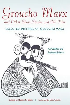 Groucho Marx et autres histoires courtes et contes : Sélection d'écrits de Groucho MarxAn, édition mise à jour et augmentée - Groucho Marx and Other Short Stories and Tall Tales: Selected Writings of Groucho MarxAn, Updated and Expanded Edition