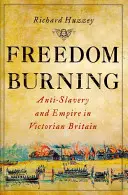 Le feu de la liberté : L'antiesclavagisme et l'empire dans la Grande-Bretagne victorienne - Freedom Burning: Anti-Slavery and Empire in Victorian Britain