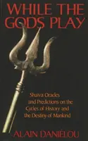 Pendant que les dieux jouent : Oracles et prédictions de Shaiva sur les cycles de l'histoire et le destin de l'humanité - While the Gods Play: Shaiva Oracles and Predictions on the Cycles of History and the Destiny of Mankind