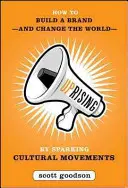 Uprising : Comment construire une marque - et changer le monde - en déclenchant des mouvements culturels - Uprising: How to Build a Brand--And Change the World--By Sparking Cultural Movements