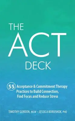 The ACT Deck : 55 pratiques de thérapie d'acceptation et d'engagement pour créer des liens, se concentrer et réduire le stress - The ACT Deck: 55 Acceptance & Commitment Therapy Practices to Build Connection, Find Focus and Reduce Stress