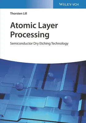 Traitement de la couche atomique : Technologie de gravure à sec des semi-conducteurs - Atomic Layer Processing: Semiconductor Dry Etching Technology