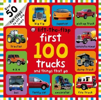 First 100 Trucks and Things That Go Lift-The-Flap : Plus de 50 rabats amusants à soulever et à apprendre - First 100 Trucks and Things That Go Lift-The-Flap: Over 50 Fun Flaps to Lift and Learn