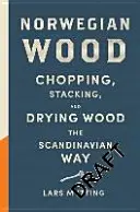 Le bois norvégien - Le guide pour couper, empiler et sécher le bois à la manière scandinave - Norwegian Wood - The guide to chopping, stacking and drying wood the Scandinavian way