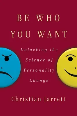 Soyez qui vous voulez : Découvrez la science du changement de personnalité - Be Who You Want: Unlocking the Science of Personality Change