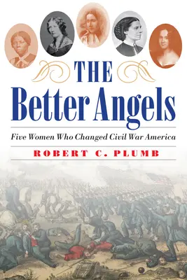 Les meilleurs anges : Cinq femmes qui ont changé l'Amérique de la guerre civile - The Better Angels: Five Women Who Changed Civil War America