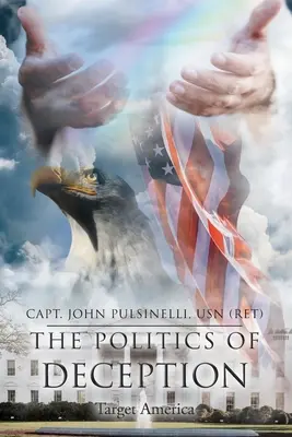 La politique de la tromperie : Target America (Pulsinelli Usn (Ret) Capt John) - The Politics of Deception: Target America (Pulsinelli Usn (Ret) Capt John)