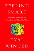 Se sentir intelligent : Pourquoi nos émotions sont plus rationnelles que nous le pensons - Feeling Smart: Why Our Emotions Are More Rational Than We Think