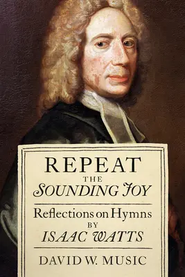 Répéter la joie sonore : Réflexions sur les hymnes d'Isaac Watts - Repeat the Sounding Joy: Reflections on Hymns by Isaac Watts