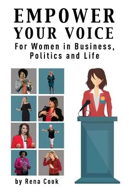 Empower your Voice : Pour les femmes dans les affaires, la politique et la vie - Empower your Voice: For Women in Business, Politics and Life