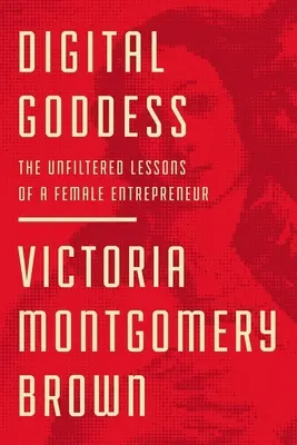 Digital Goddess : Les leçons non filtrées d'une femme chef d'entreprise - Digital Goddess: The Unfiltered Lessons of a Female Entrepreneur