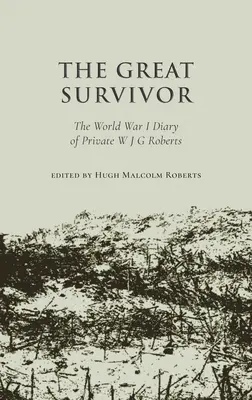 Le grand survivant - Le journal du soldat W J G Roberts pendant la Première Guerre mondiale - Great Survivor - The World War I Diary of Private W J G Roberts