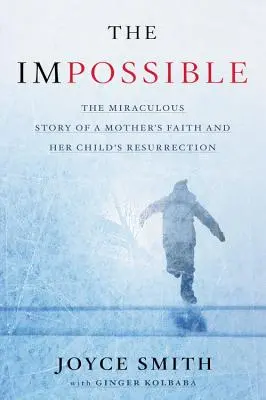 L'impossible : L'histoire miraculeuse de la foi d'une mère et de la résurrection de son enfant - The Impossible: The Miraculous Story of a Mother's Faith and Her Child's Resurrection