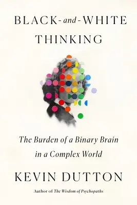 La pensée noire et blanche : Le fardeau d'un cerveau binaire dans un monde complexe - Black-And-White Thinking: The Burden of a Binary Brain in a Complex World