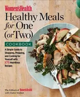 Women's Health Healthy Meals for One (or Two) Cookbook : Un guide simple pour faire ses courses, préparer ses repas et cuisiner soi-même avec 175 recettes nutritives - Women's Health Healthy Meals for One (or Two) Cookbook: A Simple Guide to Shopping, Prepping, and Cooking for Yourself with 175 Nutritious Recipes