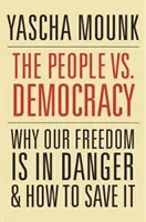 Le peuple contre la démocratie : Pourquoi notre liberté est en danger et comment la sauver - The People vs. Democracy: Why Our Freedom Is in Danger and How to Save It