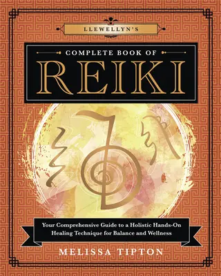 Le livre complet de Reiki de Llewellyn : Votre guide complet d'une technique de guérison holistique pour l'équilibre et le bien-être - Llewellyn's Complete Book of Reiki: Your Comprehensive Guide to a Holistic Hands-On Healing Technique for Balance and Wellness