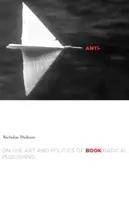 L'anti-livre : L'art et la politique de l'édition radicale - Anti-Book: On the Art and Politics of Radical Publishing