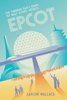 Le Guide du Fan de Walt Disney World : Epcot - The Thinking Fan's Guide to Walt Disney World: Epcot