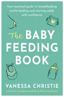 Le livre de l'alimentation du bébé : Votre guide essentiel pour l'allaitement, l'alimentation au biberon et l'introduction des aliments solides en toute confiance - The Baby Feeding Book: Your Essential Guide to Breastfeeding, Bottle-Feeding and Starting Solids with Confidence